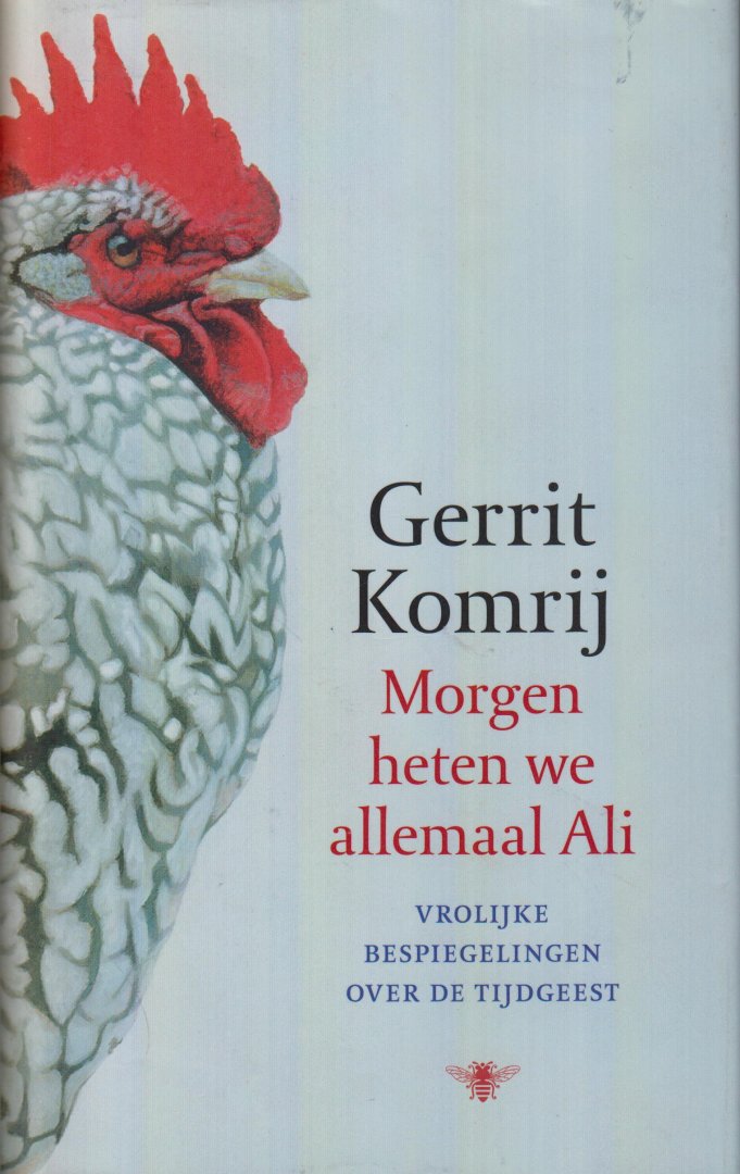 Komrij (Winterswijk, 30 maart 1944 - Amsterdam, 5 juli 2012), Gerrit Jan - Morgen heten we allemaal Ali - Vrolijke bespiegelingen over de tijdgesst - Schrijven is voor Gerrit Komrij even noodzakelijk als ademen, en al schrijvend beschouwt hij kritisch en met humor de tijdgeest: de opkomst van het populisme, de ontaarding va