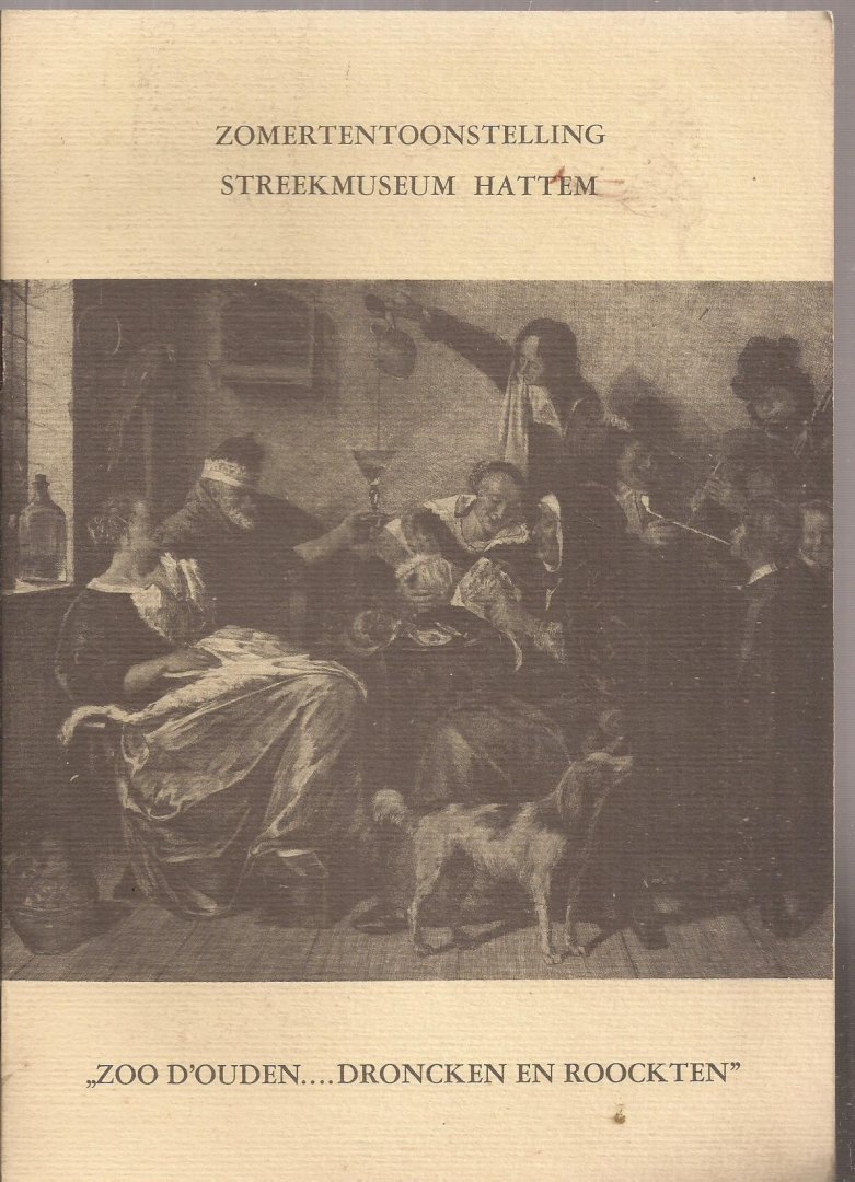 Schulte Nordholt, H. (inleiding) - Zomertentoonstelling Streekmuseum Hattem. "Zoo D' Ouden .... Droncken en Roockten"