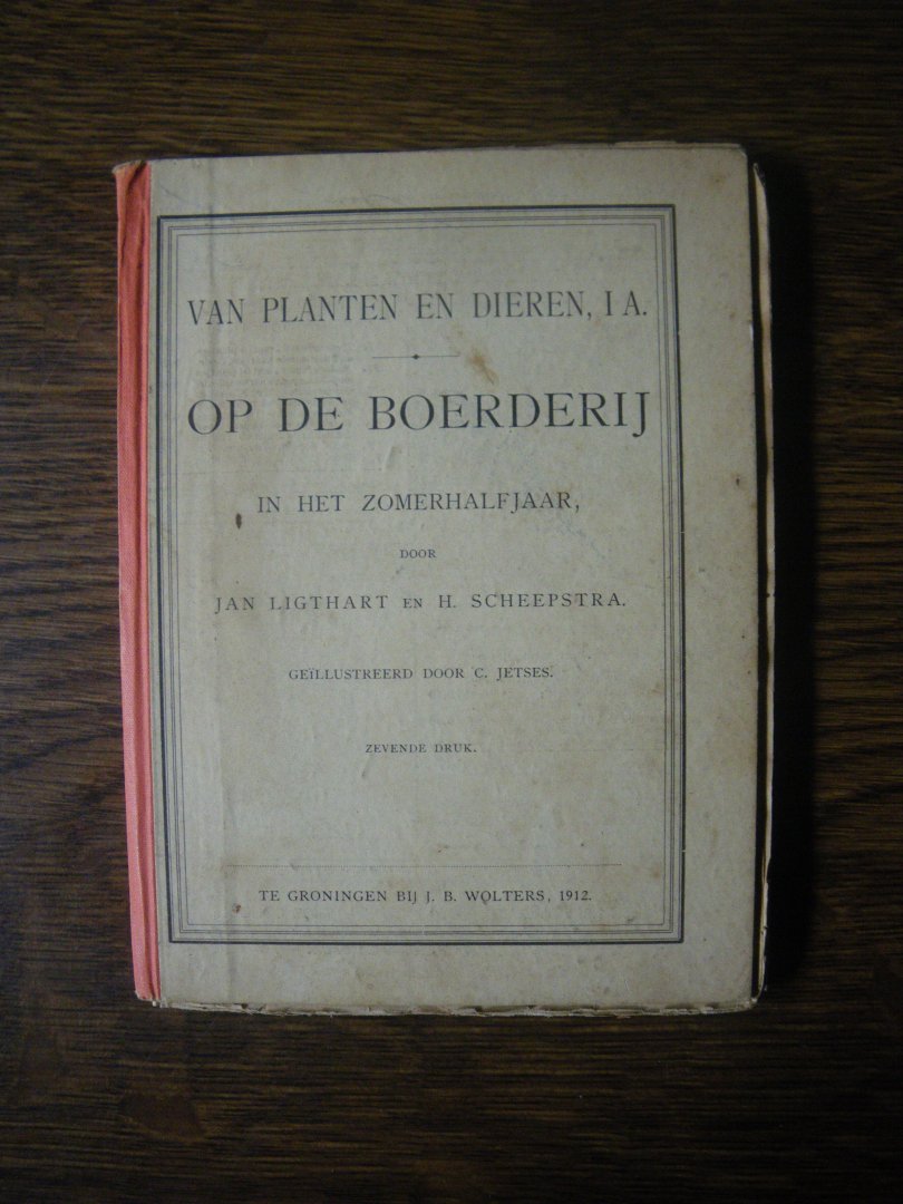 Ligthart, Jan., H. Scheepstra ( Ill C. Jetses) - Van planten en dieren. I A.  Op de boerderij in het zomerhalfjaar.