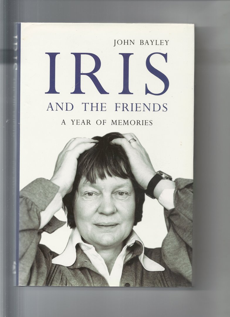 Bayley, John - Iris and the friends a year of memory