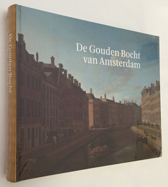 Leeuw, Milko den, Martin Pruijs, red., - De Gouden Bocht van Amsterdam. (Onvergelijcke pronck van de werelt)