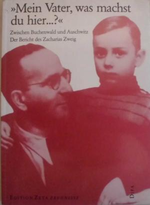 Zweig, Zacharias - Mein Vater, was machst du hier...? Zwischen Buchenwald und Auschwitz