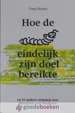 Hutter, Tony - Hoe de rups eindelijk zijn doel bereikte  *nieuw* --- En 51 andere verhalen over Spurgeon voor kinderen