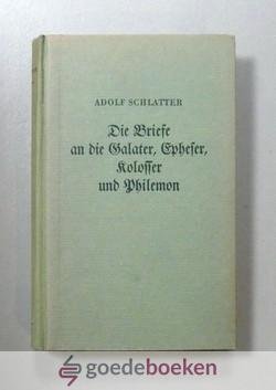 Schlatter, Adolf - Die Briefe an de Galater, Epheser, Kolosser und Philemon --- Schlatters Erlauterungen zum Neuen Testament, 7. Teil