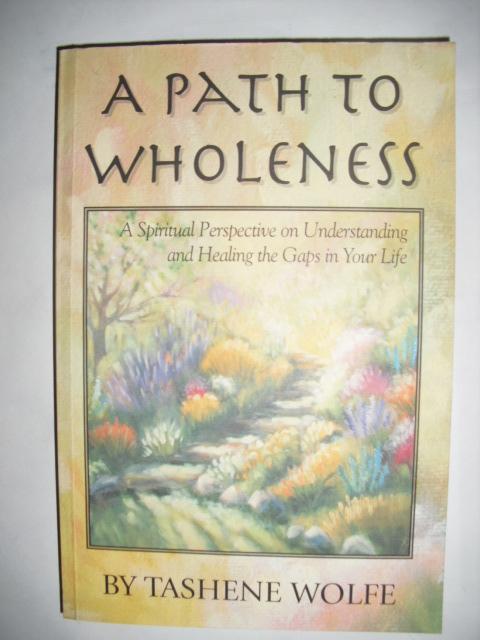 Wolfe, Tashene - A Path To Wholeness. A spiritual perspective on understanding and healing the gaps in your life