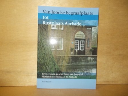 Bakker, Anke - Van joodse begraafplaats tot rustplaats Aarkade twee eeuwen geschiedenis van honderd Rijnlandse roeden aan de Aarkade