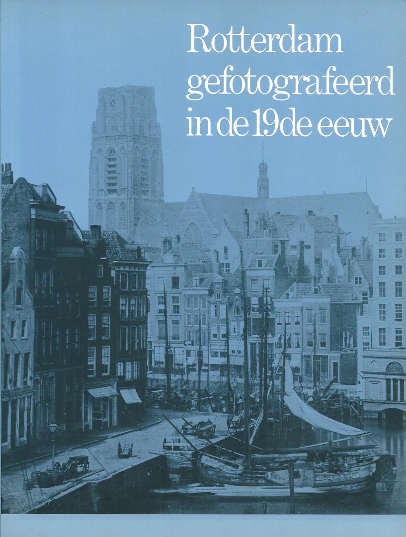 Nieuwenhuijzen, Kees (samenst.) - Rotterdam gefotografeerd in de 19de eeuw / samengesteld en vormgegeven door Kees Nieuwenhuijzen ; met een naw. van A.G. Kloppers
