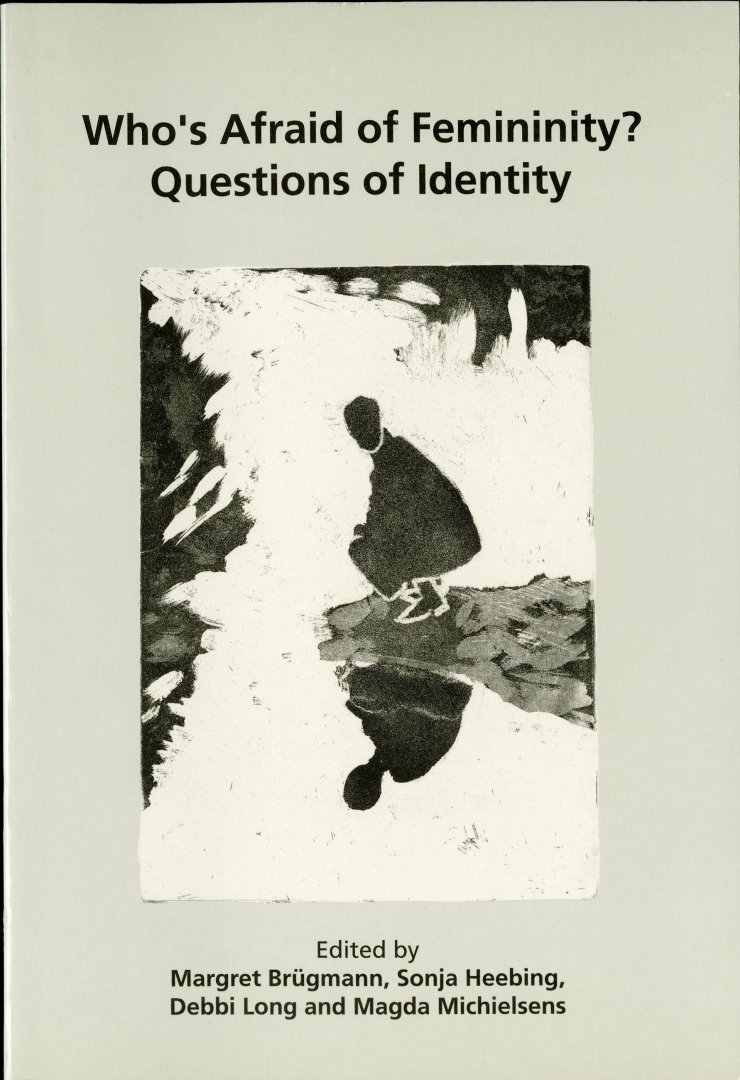 Brügmann, Margret/ Sonja Heebing/ Debbi Long/ Magda Michielsens (eds.) - WHO'S AFRAID OF FEMININITY? Questions of Identity