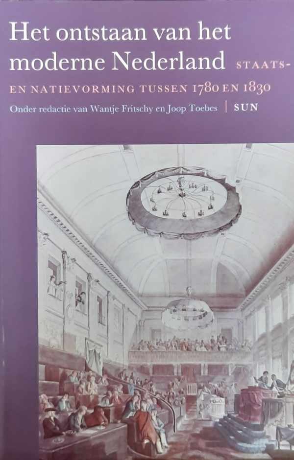 FRITSCHY Wantje, TOEBES Joop (onder redactie van -) - Het ontstaan van het moderne Nederland. Staats- en natievorming tussen 1780 en 1830.