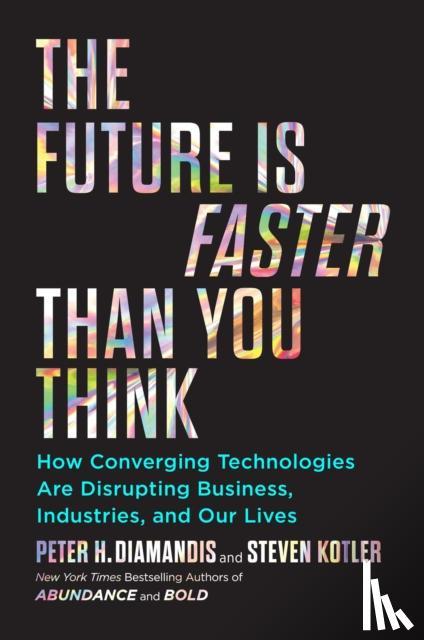Peter H Diamandis, Steven Kotler - The Future Is Faster Than You Think / How Converging Technologies Are Transforming Business, Industries, and Our Lives
