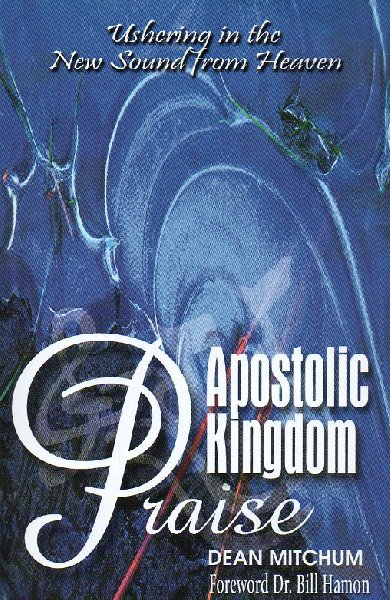 Mitchum, Dean - Apostolic Kingdom Praise. Ushering in the New Sound from Heaven