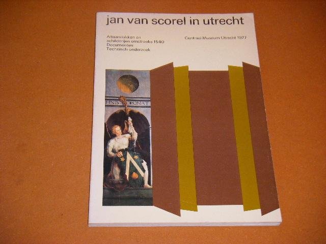 Janssens, Adeline M. (voorwoord) - Jan van Scorel in Utrecht. Altaarstukken en Schilderijen omstreeks 1540, Documenten, technisch Onderzoek.