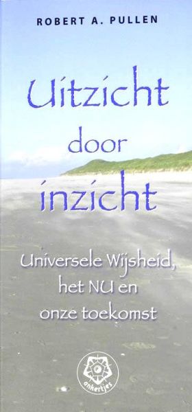 Pullen , Robert A . [ isbn 9789020202403 ] 5025 - 321 )  Uitzicht  door  Inzicht . ( Universele wijsheid , het NU en onze toekomst   . ) Ankertje .