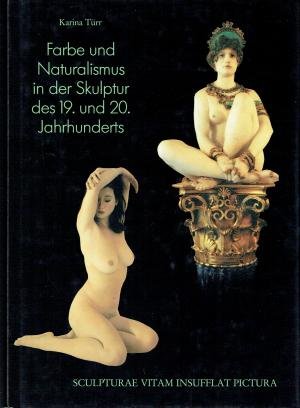 Karina Türr - Farbe und naturalismusin der skulptur des 19. und 20. jahrhunderts, sculpturae vitam insufflat pictura