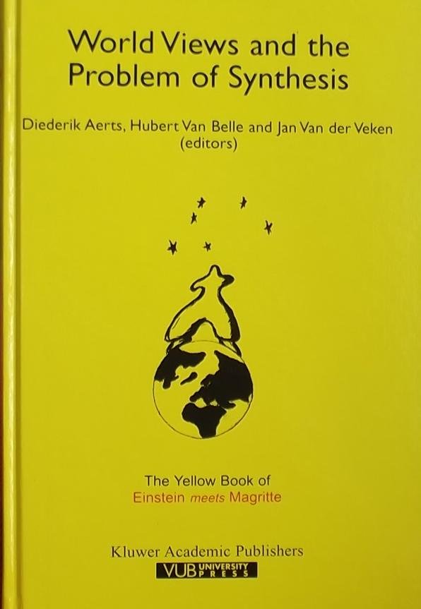 Diederik Aerts. / Hubert van Belle. / Jan van der Veken - World views & the problem of synthesis. The yellow book of Einstein meets Magritte.