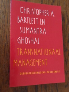 Bartlett, C.A.  Ghoshal, S. - Transnationaal management. Grensoverschrijdend management