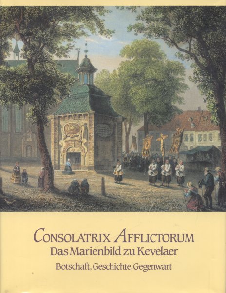 Heckens, Josef / Schulte Staade, Richard - Das Marienbild zu Kevelaer (350 Jahre Kevelaer-Wallfahrt 1642-1992). Botschaft, Gechichte, Gegenwart (Consolatrix Afflictorum)
