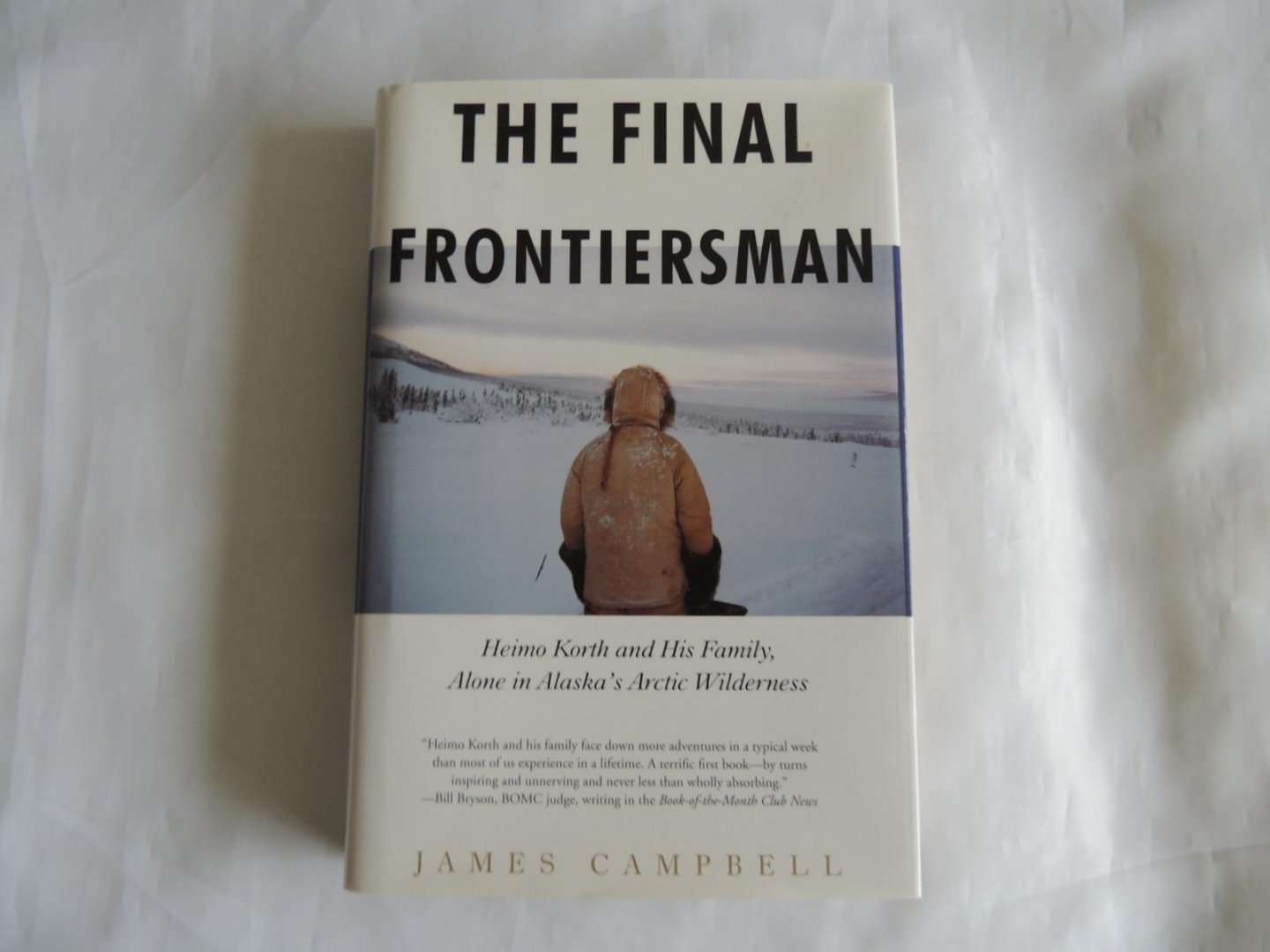 Campbell, James - The Final Frontiersman - Heimo Korth and His Family, Alone in Alaska's Arctic Wilderness