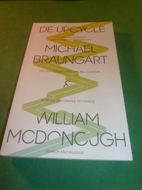 McDonough, William en Michael Braungart - De upcycle  Voorbij duurzaamheid - ontwerpen voor overvloed