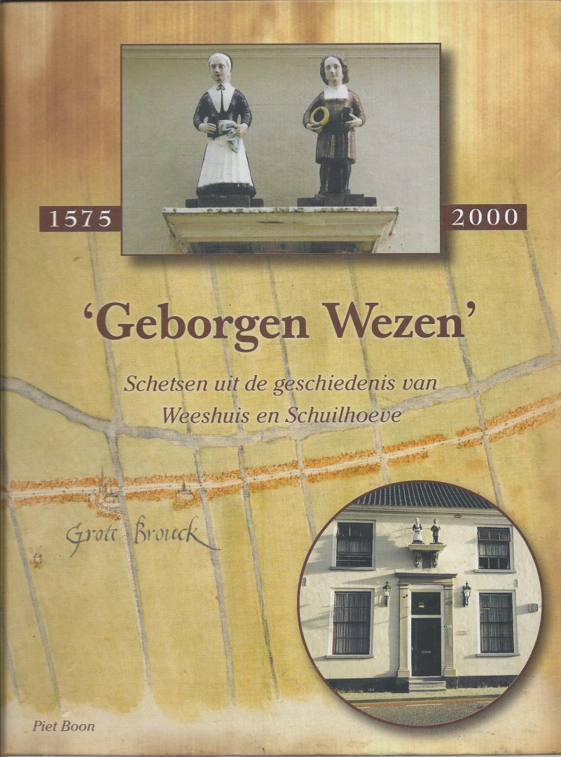 Boon -Piet - Geborgen Wezen         Schetsen uit de geschiedenis van Weeshuis en schuilhoeve Grootbroek 1575-2000