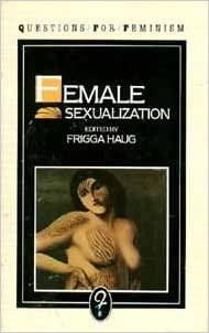 Haug, Frigga (ed) / Erica Carter (vert. uit Duits) - Female Sexualization, a collective work of memory / Questions for Feminism