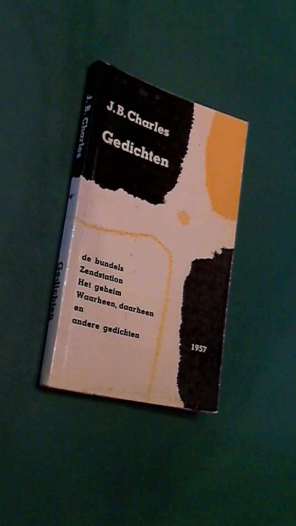 Charles, J. B. - Gedichten - Zendstation, Het geheim, Waarheen daarheen en andere Gedichten