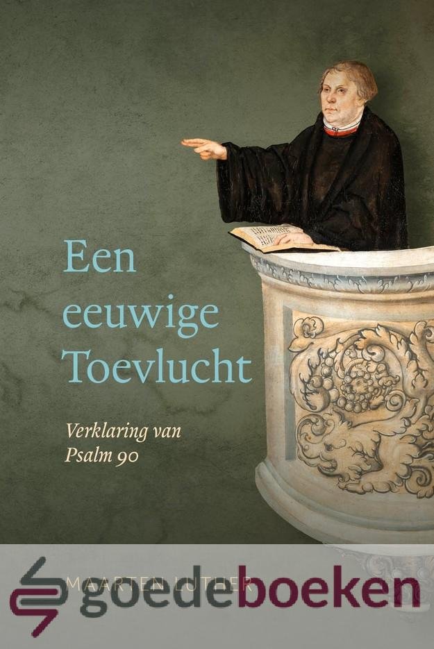 Luther, Maarten - Een eeuwige Toevlucht *nieuw* --- Verklaring van Psalm 90