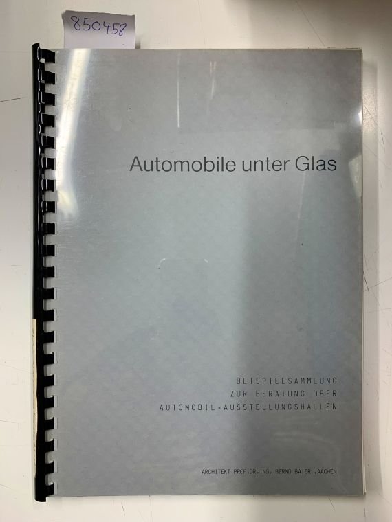 Baier, Bernd: - Automobile unter Glas . Beispielsammlung zur Beratung über Automobil-Ausstellungshallen
