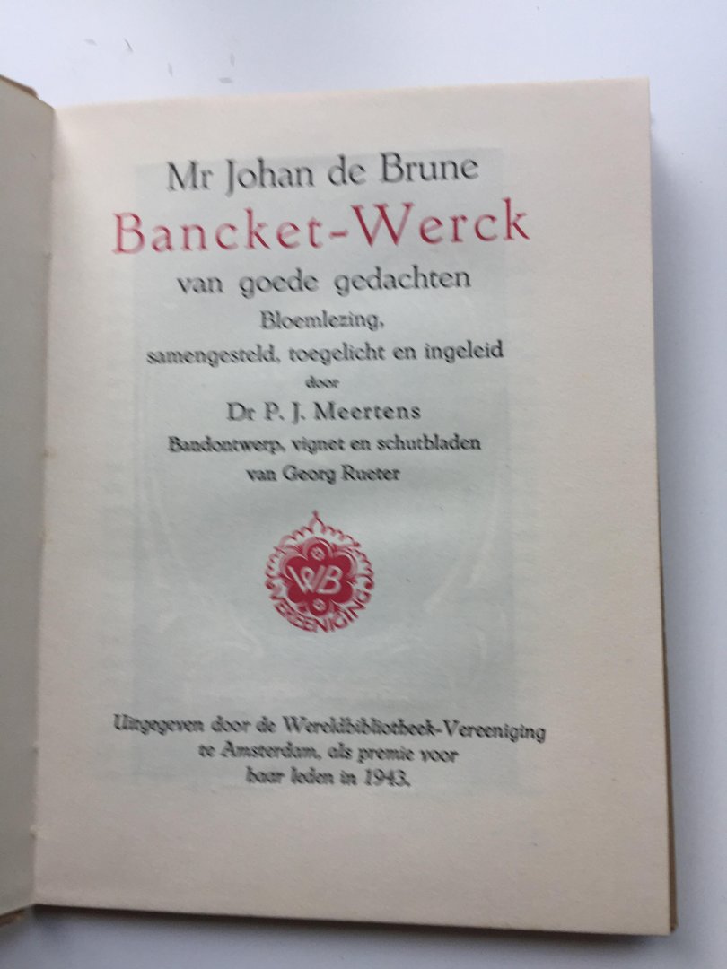 Brune, Johan de (mr.) - Bancket-Werck van Goede Gedachten. Bloemlezing, samengesteld, toegelicht en ingeleid door dr. P.J. Meertens.