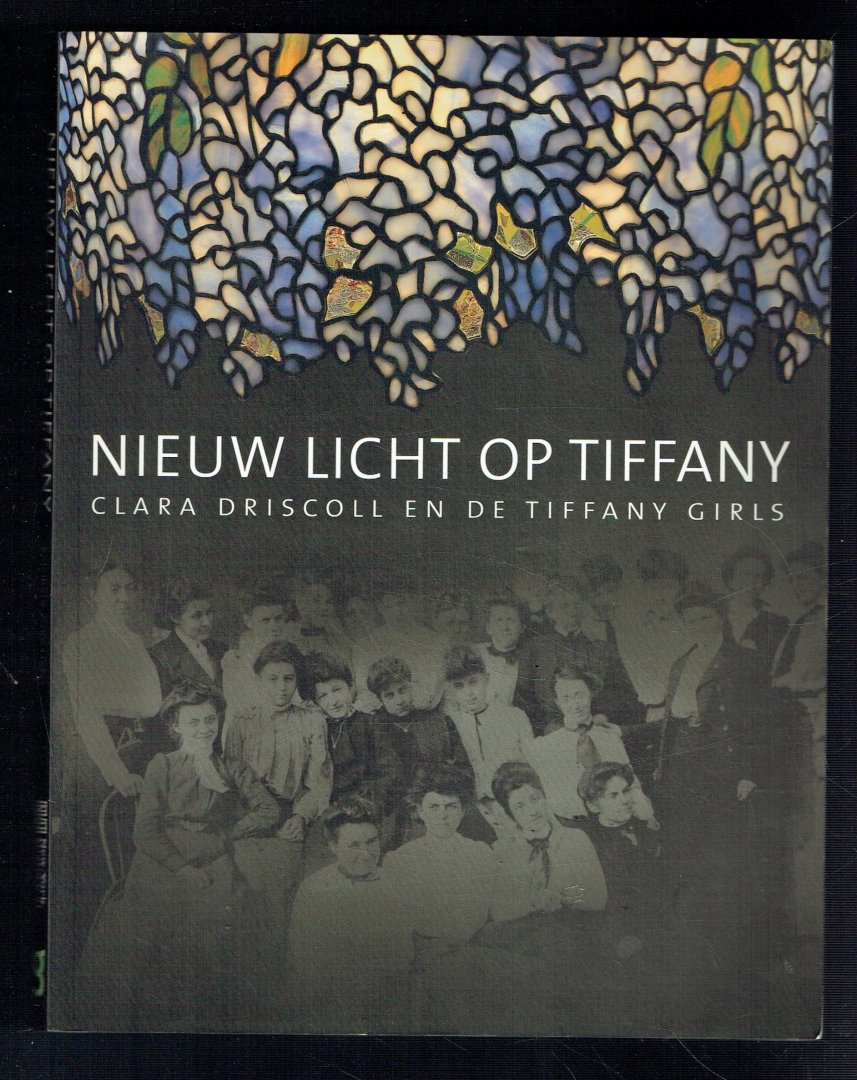 Eidelberg, Martin, Nina Gray en Margaret K. Hofer - Nieuw licht op Tiffany / Clara Driscoll en de Tiffany girls