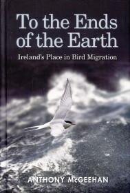 McGEEHAN, ANTHONT - To the ends of the earth. Ireland's place in bird migration