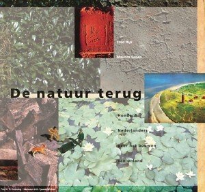 Dijs, Fred / Groen, Maurits - De natuur terug. Honderd Nederlanders over het bouwen van onland. Boek over het ontwikkelen van natuur volgens het natuurbeleidsplan.