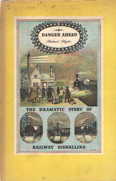 Blythe, Richard - Danger Ahead the Dramatic Story of Railway Signalling