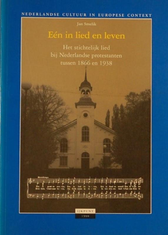 SMELIK, Jan. - Eén in lied en leven. Het stichtelijk lied bij Nederlandse protestanten tussen 1866 en 1938