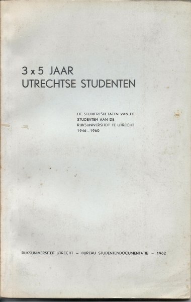 UNNIK, Prof. Dr. W.C. van & Mr. J.H. DES TOMBE (voorwoord) - 3 x 5 jaar Utrechtse Studenten - De studieresultaten van de studenten aan de Rijksuniversiteit te Utrecht 1946-1960