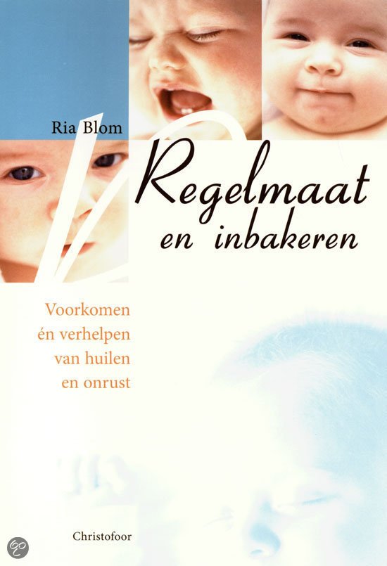 Ria Blom - Regelmaat en inbakeren. Voorkomen en verhelpen van huilen en onrust.