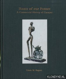 Rupert, Linda Marguerite - Roots of our future: a commercial history of Curaçao