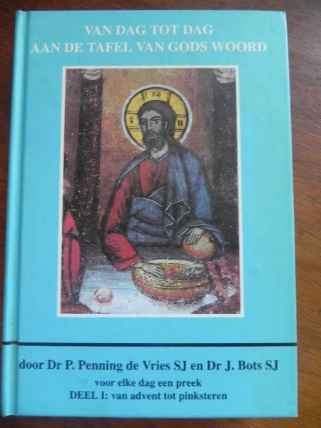 Penning de Vries, dr. P en dr. J. Bots SJ - Van dag tot dag aan de tafel van Gods Woord - Deel I : van Advent tot Pinksteren - voor elke dag een preek