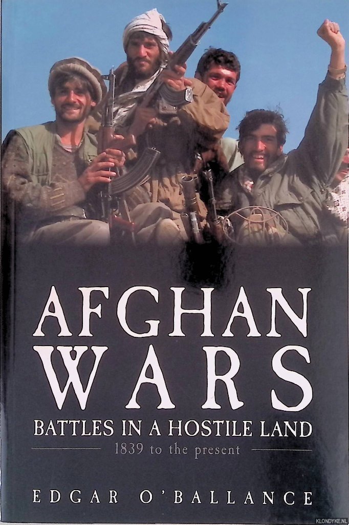 O'Ballance, Edgar - Afghan Wars: Battles in a Hostile Land: 1839 to the Present