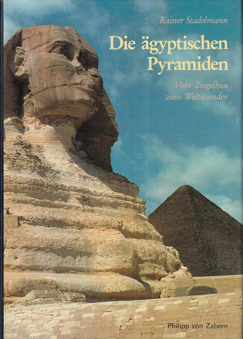 Stadelmann, Rainer - Die ägyptischen Pyramiden: vom Ziegelbau zum Weltwunder