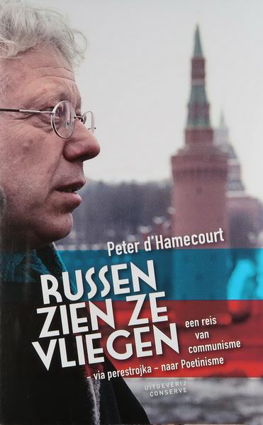 Hamecourt, Peter d' - Russen zien ze vliegen | Een reis van communisme -via Perestrojka- naar Poetinisme