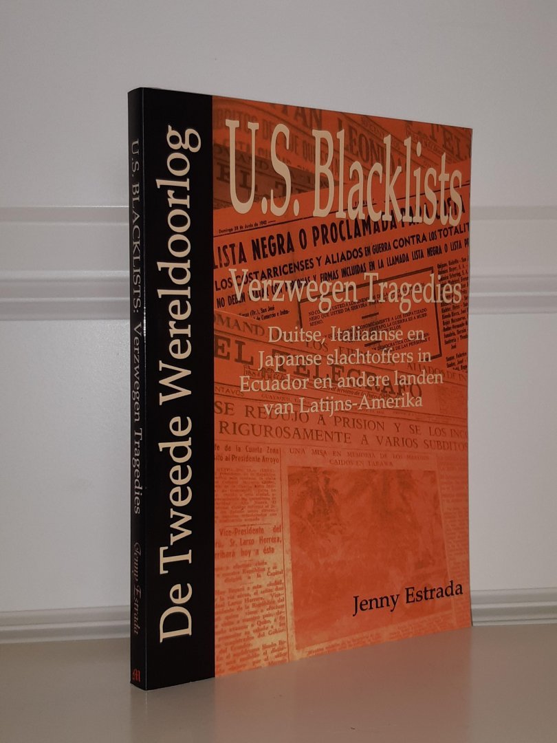Estrada, J. - De Tweede Wereldoorlog U.S. blacklists. Verzwegen tragedies van Duitsers, Italianen en Japanners in Ecuador en andere landen van Latijns Amerika