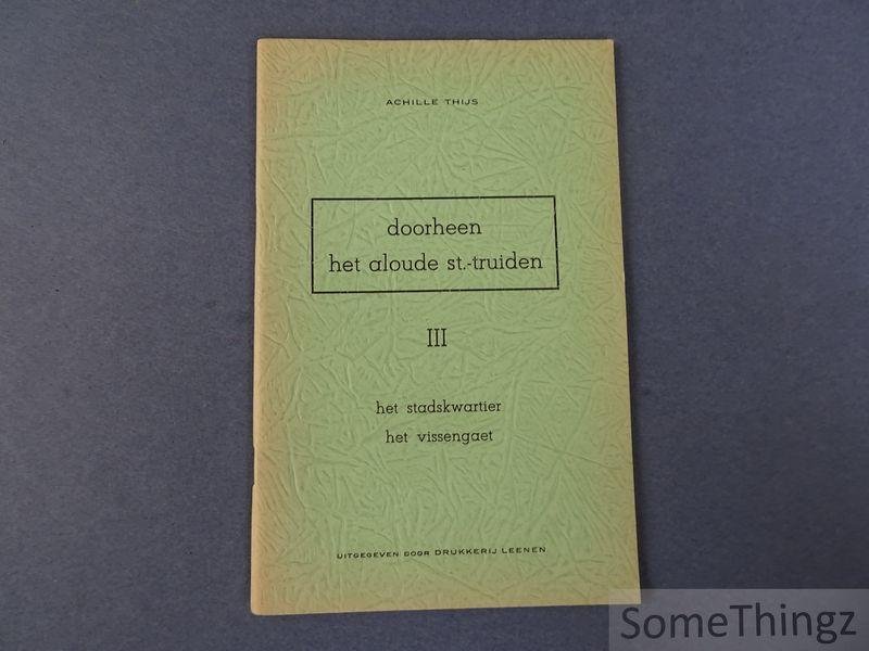 Thijs, Achille - Doorheen het aloude St.-Truiden. Deel III: Het stadskwartier - het vissengaet.