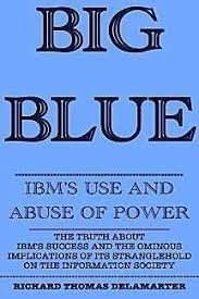 DeLamarter, Richard Thomas. - Big Blue: IBM's Use and Abuse of Power.