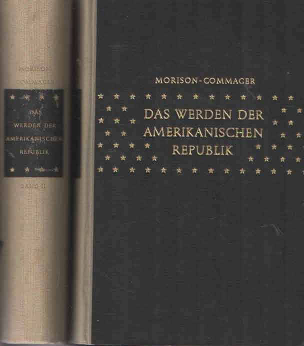 Morison, Samuel Eliot & Henry Steele Commager - Das Werden der Amerikanischen Republik. Geschichte der Vereinigten Staaten von ihren Anfängen bis zur Gegenwart (2 Banden)