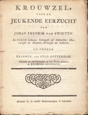 1772. (SWIETEN, Johan Fredrik van) - Krouwzel, voor de Jeukende Eerzucht van Johan Fredrik van Swieten: De Verlichtste Lidmaat; Getrouwste der Adelborsten; Manhaftigste der Burgeren; Wichtigste der Bakkeren; en Tweede Erasmus, der Stad Rotterdam. Dienende tot Antwoord op zyn Werk...