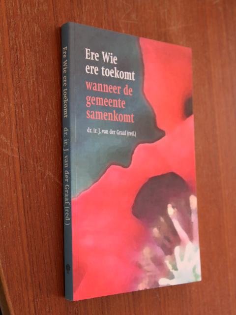 Graaf, Dr. Ir. J. van der (red.) - Ere Wie ere toekomt - wanneer de gemeente samenkomt