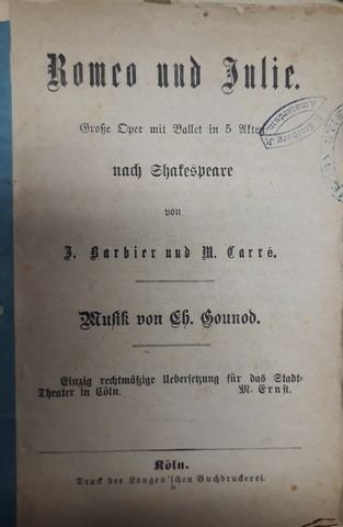 Gounod, Charles: - [Libretto] Romeo und Julie... einzige rechtmässige Uebersetzung für das Stadt=Theater in Cöln. M. Ernst