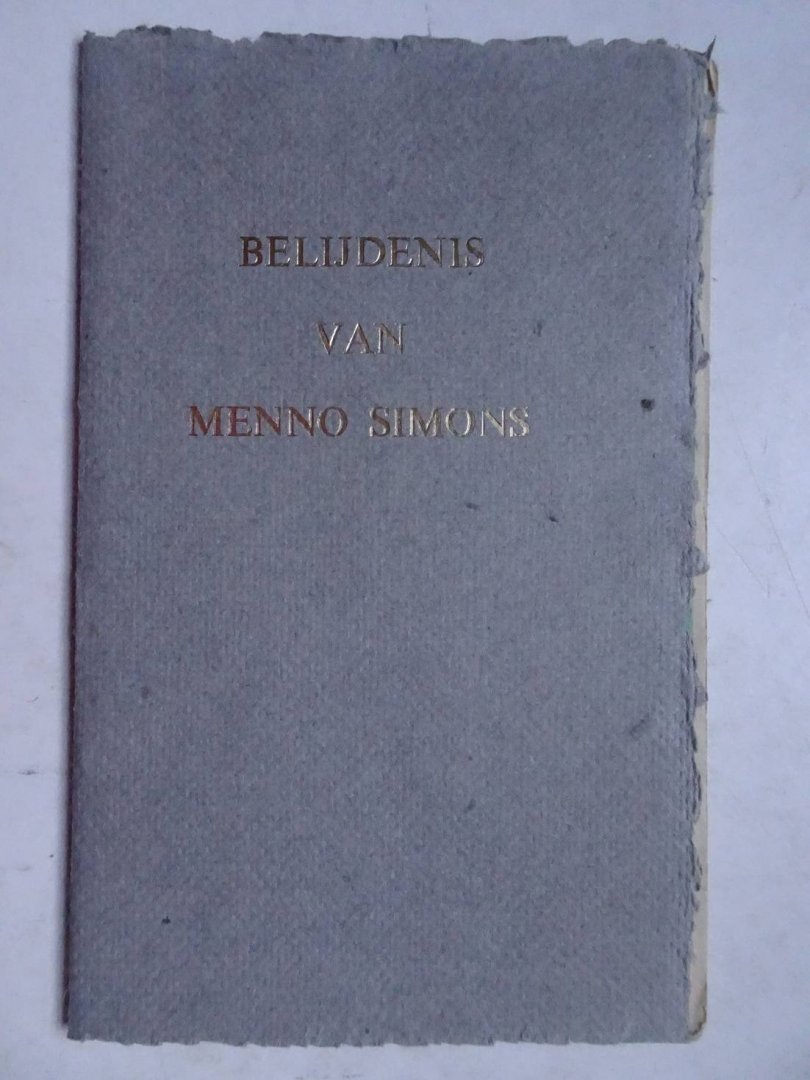 Simons, Menno. - Belijdenis van Menno Simons. Bijeengesteld uit zijn groot sommarie boek, door een liefhebber der waarheid. Vooral ten behoeve zijner Doopsgezinde mede-Christenen.