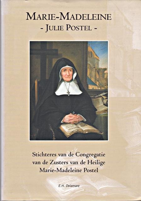 Delamare E.H. - Marie-Madeleine; Julie Postel, Stichteres van de Congregatie van de Zusters van de Heilige Matie-Madeleine Postel. Ned.vert. Jan en Iny Goyvaerts-Driessen